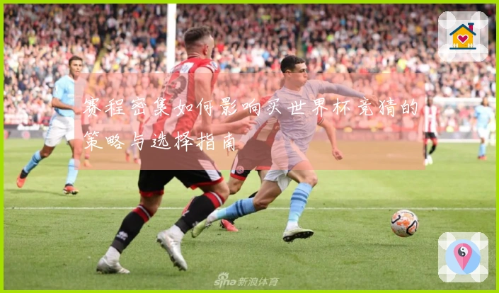 赛程密集如何影响买世界杯竞猜的策略与选择指南